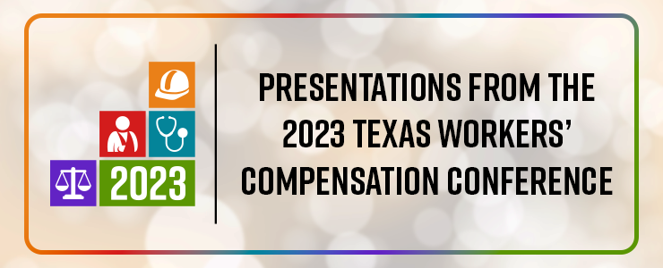 Download presentations from the 2023 Texas Workers' Compensation Conference